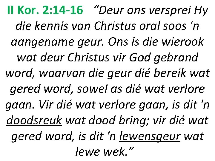II Kor. 2: 14 -16 “Deur ons versprei Hy die kennis van Christus oral