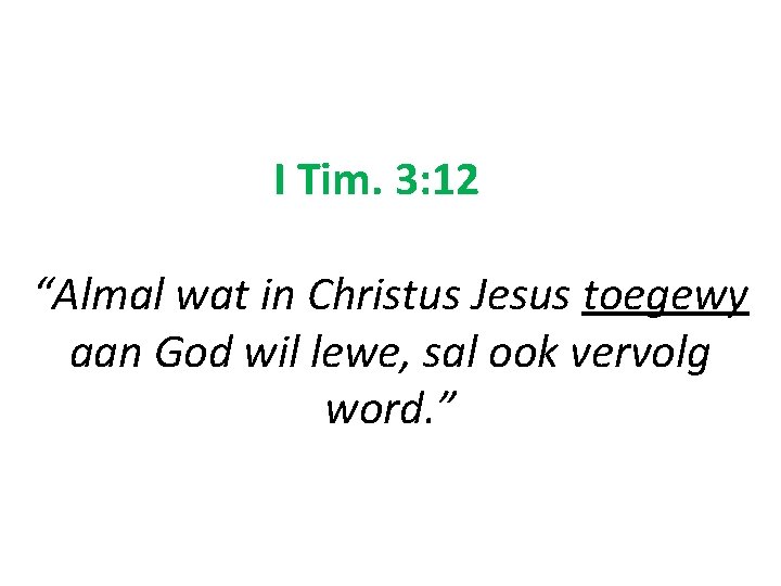I Tim. 3: 12 “Almal wat in Christus Jesus toegewy aan God wil lewe,