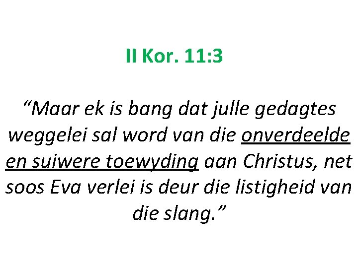II Kor. 11: 3 “Maar ek is bang dat julle gedagtes weggelei sal word