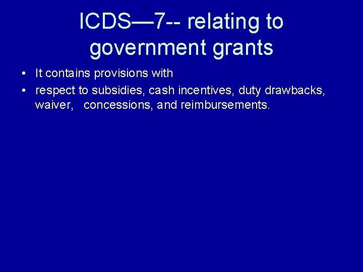 ICDS— 7 -- relating to government grants • It contains provisions with • respect