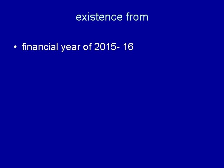 existence from • financial year of 2015 - 16 