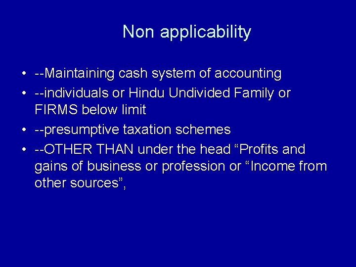 Non applicability • --Maintaining cash system of accounting • --individuals or Hindu Undivided Family