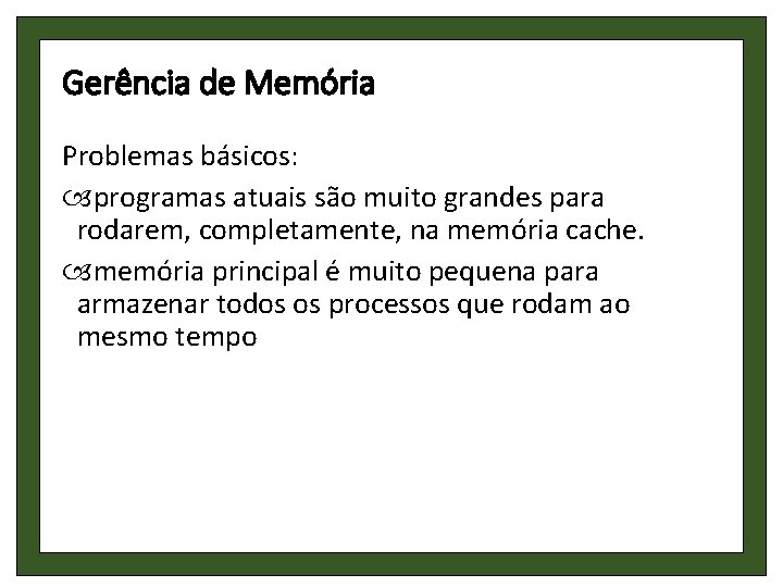 Gerência de Memória Problemas básicos: programas atuais são muito grandes para rodarem, completamente, na