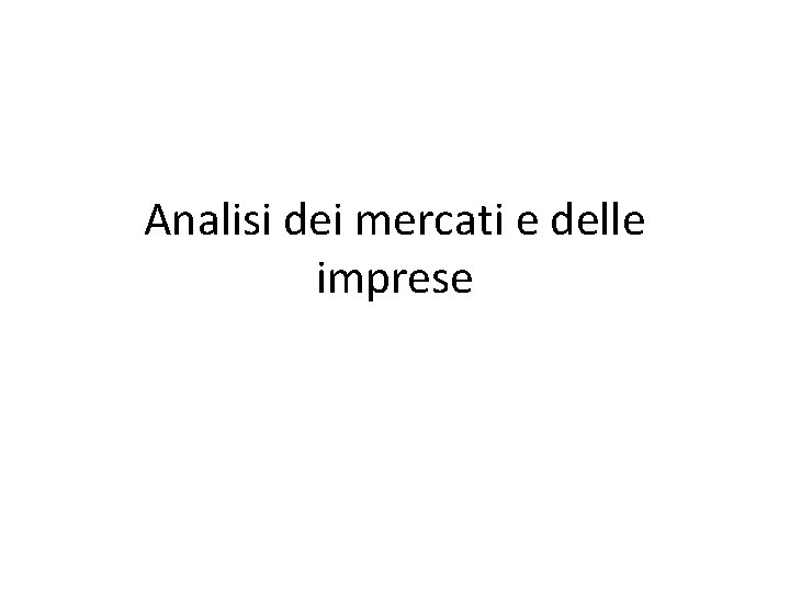 Analisi dei mercati e delle imprese Analisi dei mercati e delle imprese