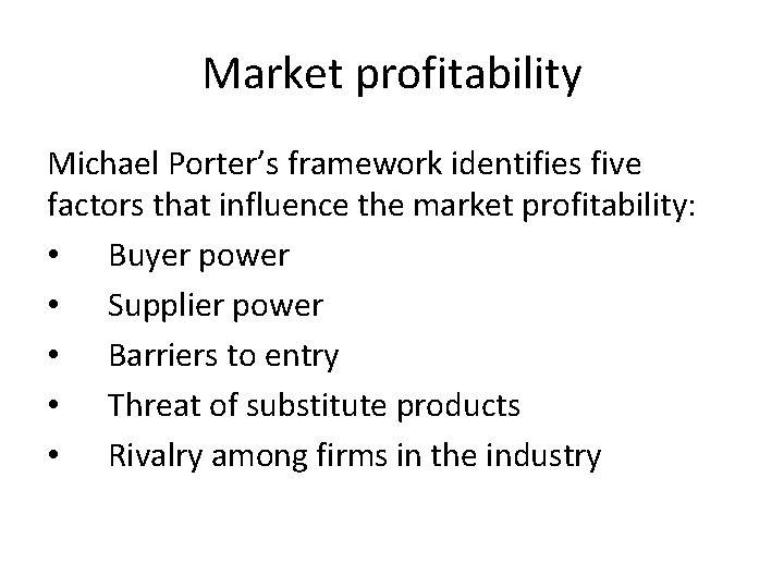 Market profitability Michael Porter’s framework identifies five factors that influence the market profitability: •