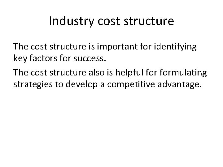 Industry cost structure The cost structure is important for identifying key factors for success.