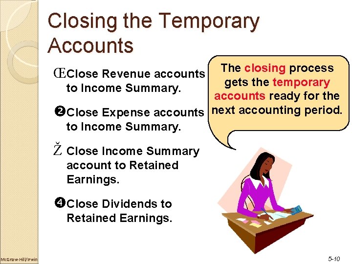 Closing the Temporary Accounts The closing process gets the temporary to Income Summary. accounts