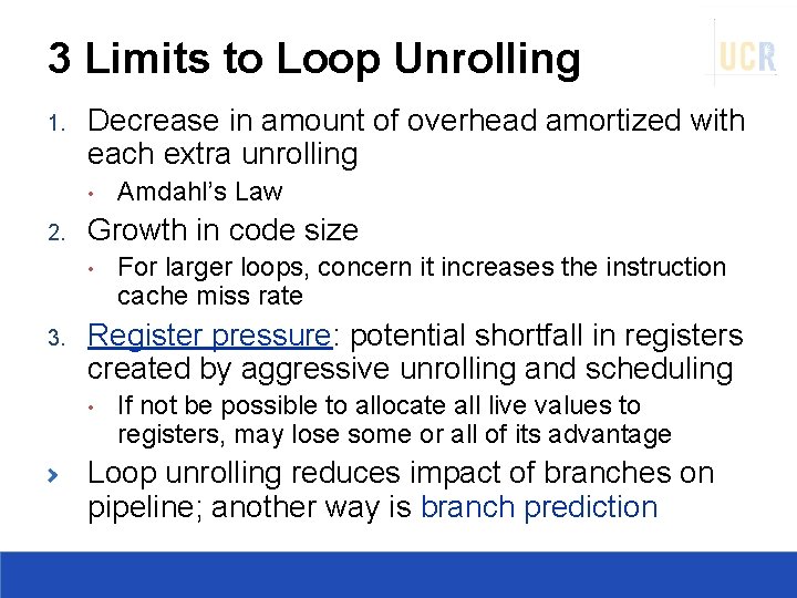 3 Limits to Loop Unrolling 1. Decrease in amount of overhead amortized with each