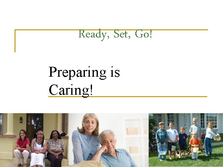 Ready, Set, Go! Preparing is Caring! 1 