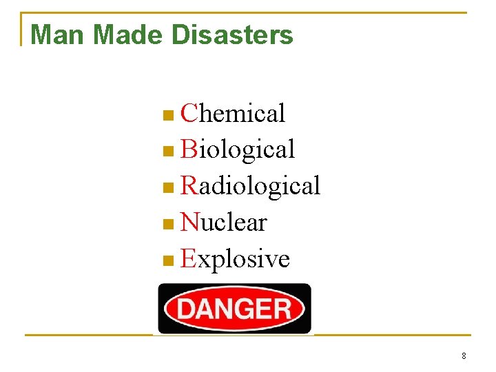 Man Made Disasters n Chemical n Biological n Radiological n Nuclear n Explosive 8