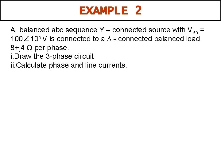 EXAMPLE 2 A balanced abc sequence Y – connected source with Van = 100∠