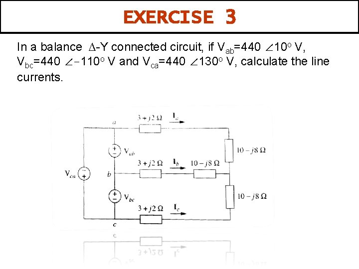 EXERCISE 3 In a balance ∆-Y connected circuit, if Vab=440 ∠ 10 o V,