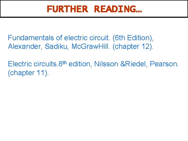 FURTHER READING… Fundamentals of electric circuit. (6 th Edition), Alexander, Sadiku, Mc. Graw. Hill.