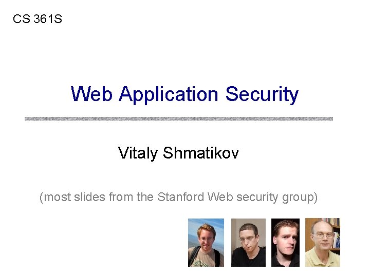 CS 361 S Web Application Security Vitaly Shmatikov (most slides from the Stanford Web