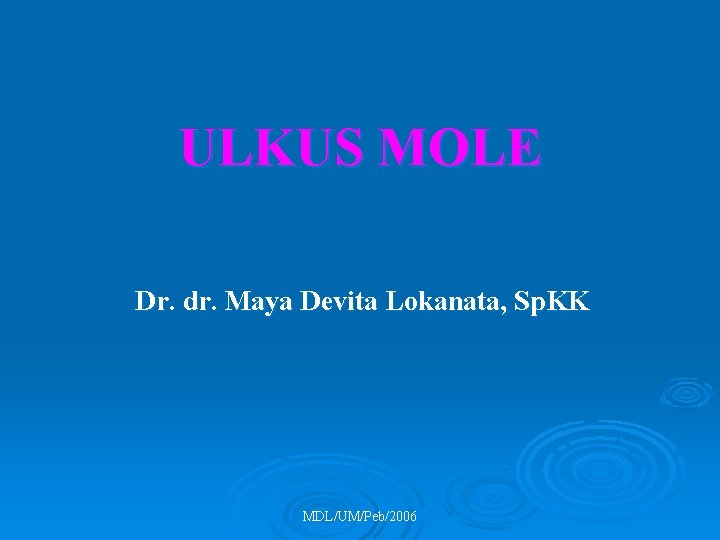 ULKUS MOLE Dr. dr. Maya Devita Lokanata, Sp. KK MDL/UM/Peb/2006 