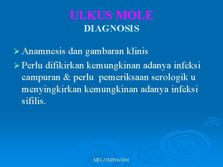 ULKUS MOLE DIAGNOSIS Ø Anamnesis dan gambaran klinis Ø Perlu difikirkan kemungkinan adanya infeksi