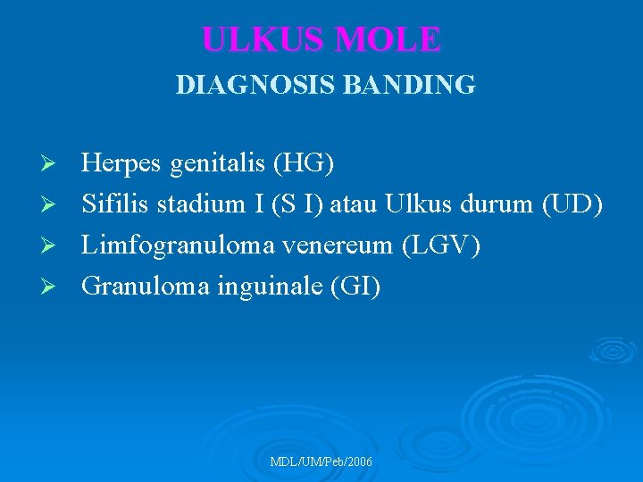 ULKUS MOLE DIAGNOSIS BANDING Herpes genitalis (HG) Ø Sifilis stadium I (S I) atau