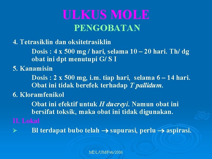 ULKUS MOLE PENGOBATAN 4. Tetrasiklin dan oksitetrasiklin Dosis : 4 x 500 mg /