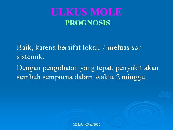 ULKUS MOLE PROGNOSIS Baik, karena bersifat lokal, ≠ meluas scr sistemik. Dengan pengobatan yang