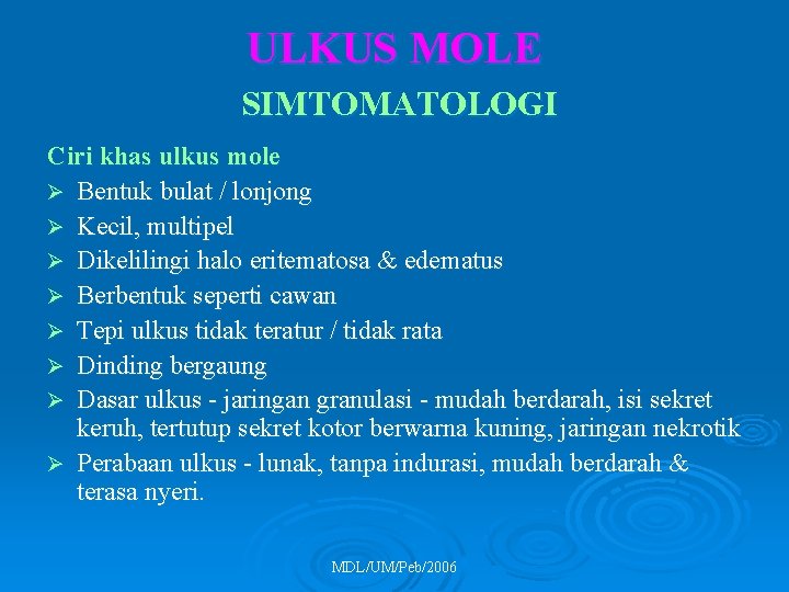 ULKUS MOLE SIMTOMATOLOGI Ciri khas ulkus mole Ø Bentuk bulat / lonjong Ø Kecil,