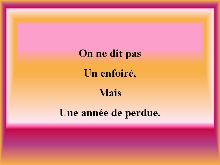 On ne dit pas Un enfoiré, Mais Une année de perdue. 