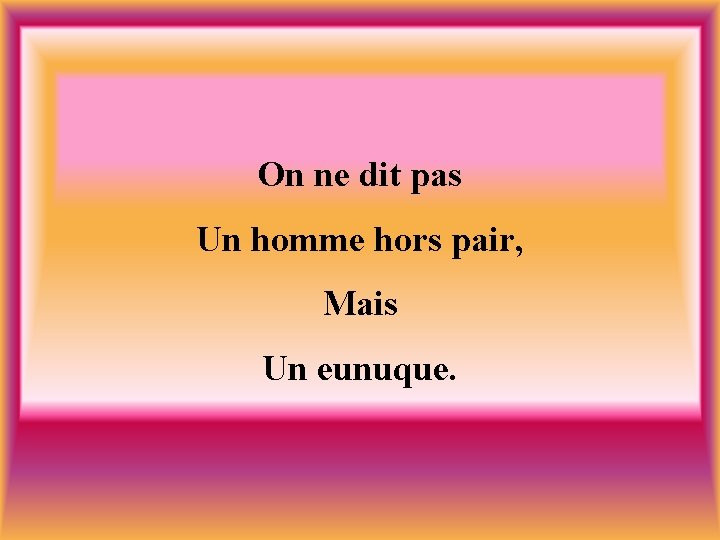 On ne dit pas Un homme hors pair, Mais Un eunuque. 