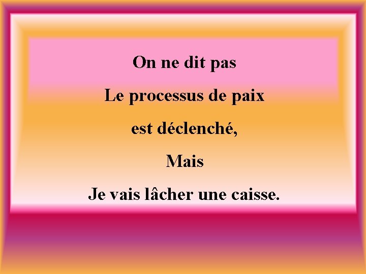 On ne dit pas Le processus de paix est déclenché, Mais Je vais lâcher