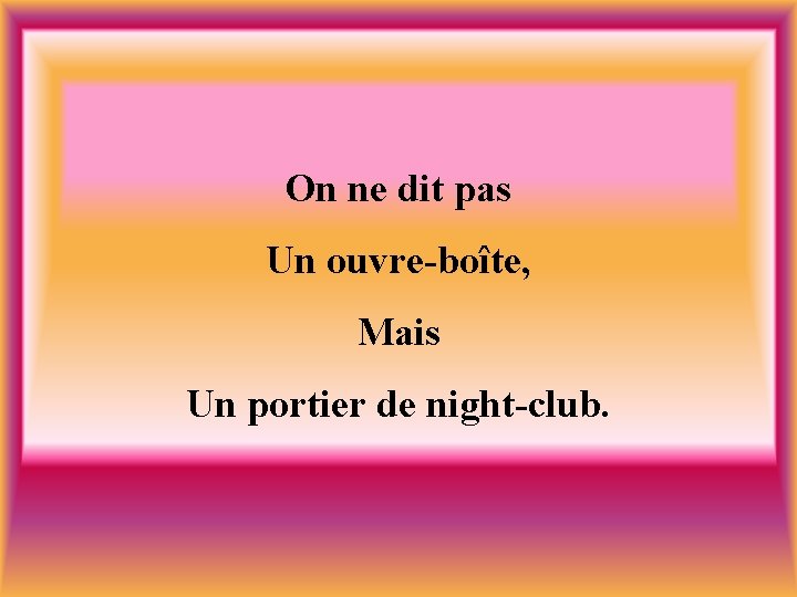 On ne dit pas Un ouvre-boîte, Mais Un portier de night-club. 