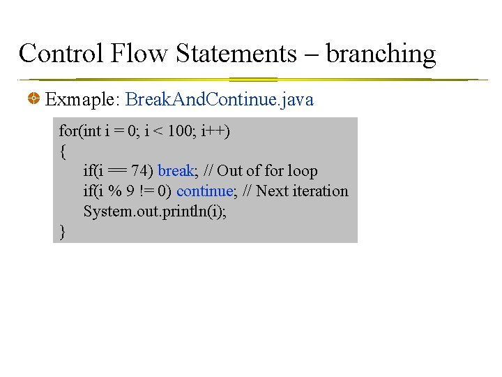 Control Flow Statements – branching Exmaple: Break. And. Continue. java for(int i = 0;