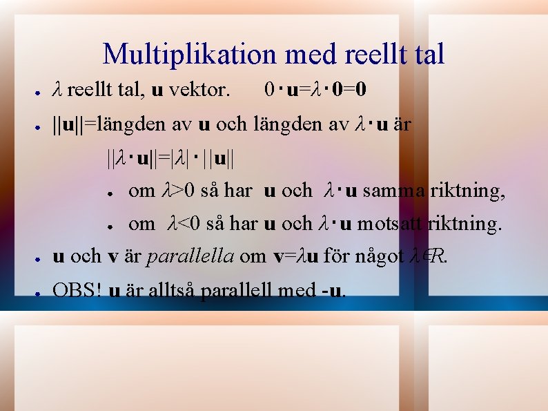 Multiplikation med reellt tal ● λ reellt tal, u vektor. 0‧u=λ‧ 0=0 ● ||u||=längden