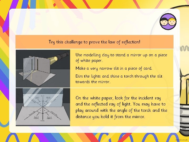 Try this challenge to prove the law of reflection! Use modelling clay to stand