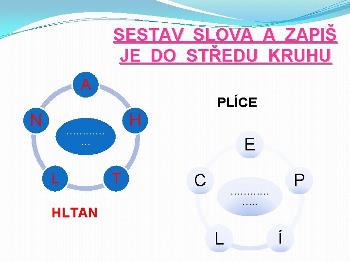 SESTAV SLOVA A ZAPIŠ JE DO STŘEDU KRUHU A PLÍCE N H ………… …