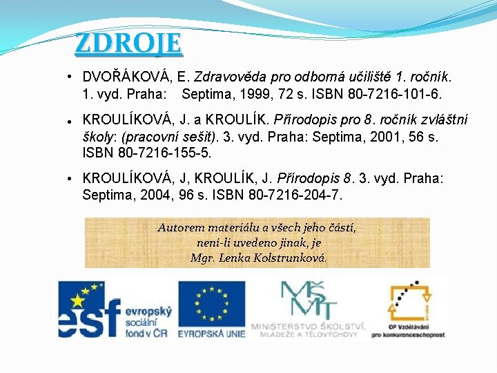 ZDROJE • DVOŘÁKOVÁ, E. Zdravověda pro odborná učiliště 1. ročník. 1. vyd. Praha: Septima,