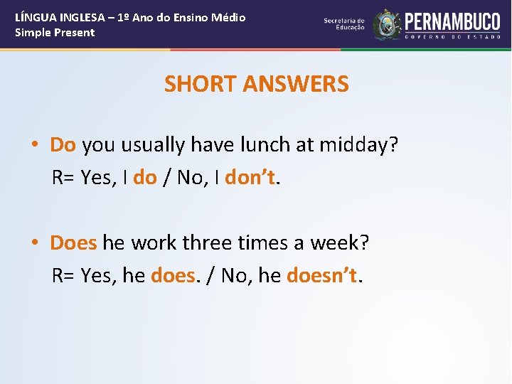 LÍNGUA INGLESA – 1º Ano do Ensino Médio Simple Present SHORT ANSWERS • Do