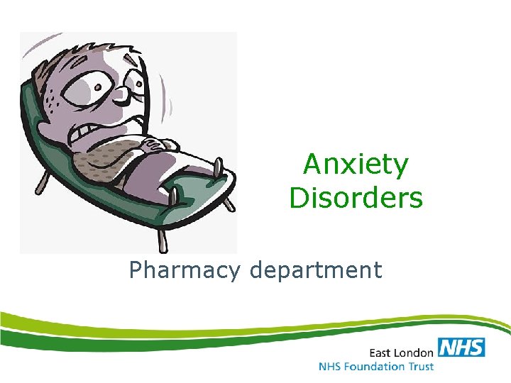 Anxiety Disorders Pharmacy department East London NHS Foundation Trust Page 1 