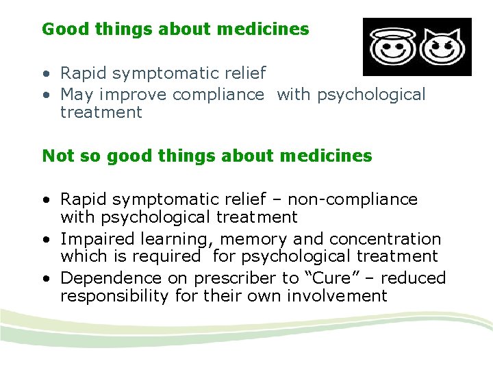 Good things about medicines • Rapid symptomatic relief • May improve compliance with psychological