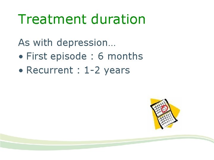 Treatment duration As with depression… • First episode : 6 months • Recurrent :