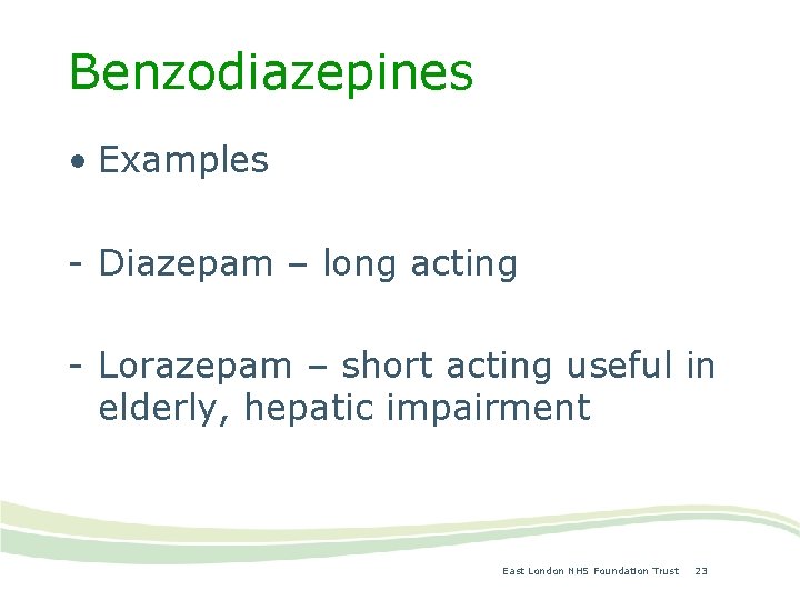 Benzodiazepines • Examples - Diazepam – long acting - Lorazepam – short acting useful