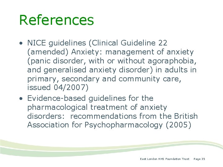 References • NICE guidelines (Clinical Guideline 22 (amended) Anxiety: management of anxiety (panic disorder,