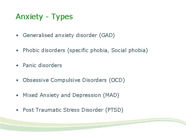 Anxiety - Types • Generalised anxiety disorder (GAD) • Phobic disorders (specific phobia, Social