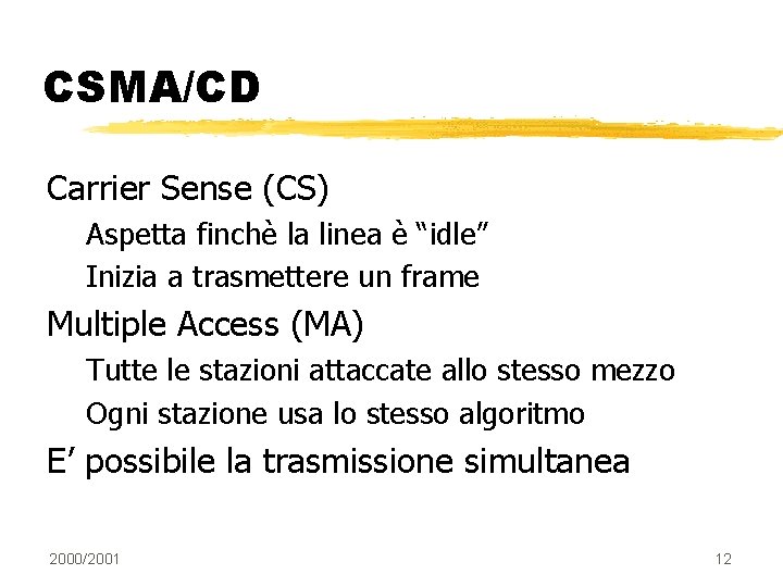 CSMA/CD Carrier Sense (CS) Aspetta finchè la linea è “idle” Inizia a trasmettere un