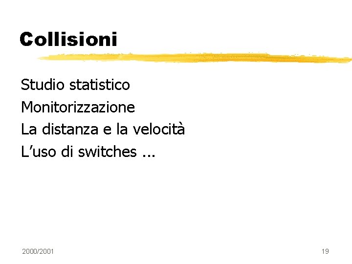 Collisioni Studio statistico Monitorizzazione La distanza e la velocità L’uso di switches. . .