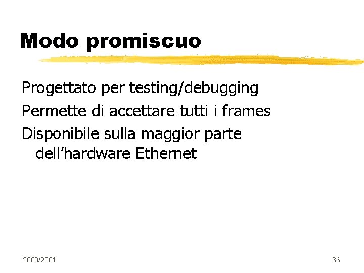 Modo promiscuo Progettato per testing/debugging Permette di accettare tutti i frames Disponibile sulla maggior