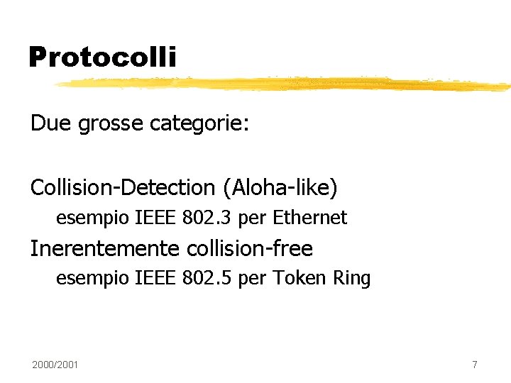 Protocolli Due grosse categorie: Collision-Detection (Aloha-like) esempio IEEE 802. 3 per Ethernet Inerentemente collision-free