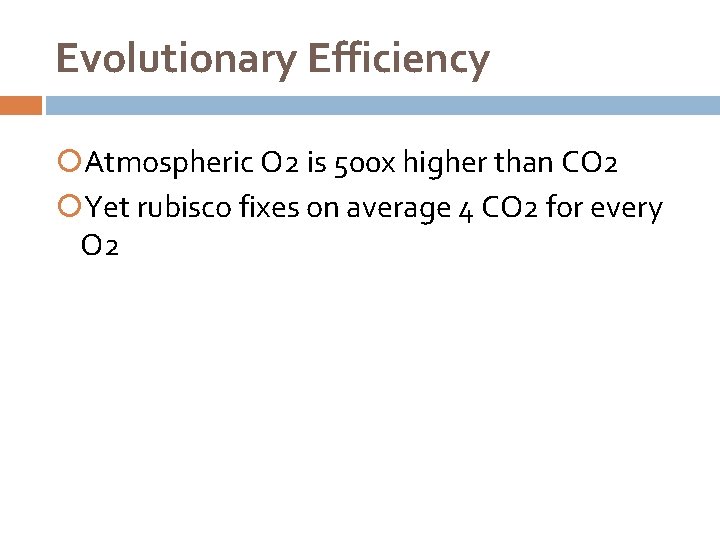 Evolutionary Efficiency Atmospheric O 2 is 500 x higher than CO 2 Yet rubisco