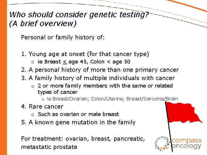 Who should consider genetic testing? (A brief overview) Personal or family history of: 1.