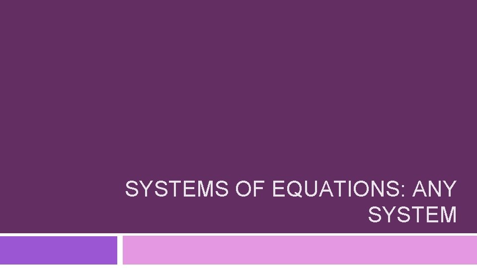 SYSTEMS OF EQUATIONS: ANY SYSTEM 