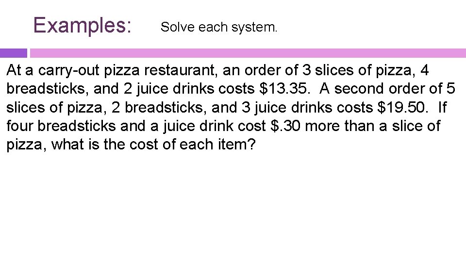 Examples: Solve each system. At a carry-out pizza restaurant, an order of 3 slices