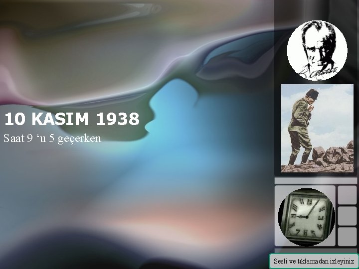 10 KASIM 1938 Saat 9 ‘u 5 geçerken Sesli ve tıklamadan izleyiniz 