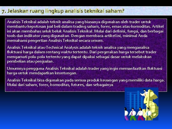 7. Jelaskan ruang lingkup analisis teknikal saham? Analisis Teknikal adalah teknik analisa yang biasanya 7. Jelaskan ruang lingkup analisis teknikal saham? Analisis Teknikal adalah teknik analisa yang biasanya